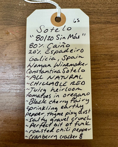 80% Caino, 20% Espadeiro.
Galicia, Spain.

Woman winemaker - Constantina Sotelo.
All natural.
Chillable red.
Juicy heirloom tomatoes in oregano.
Black cherry fairy sprinkling earthy pepper, thyme pixy dust.
Salty gravel crunch.
Perfect bit of funk.
Roasted chili peppers.
Cranberry cracker.