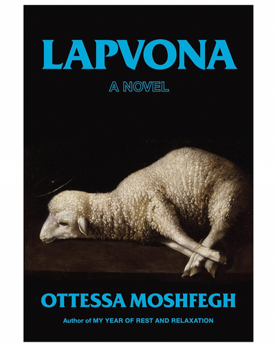 “Lapvona flips all the conventions of familial and parental relations, putting hatred where love should be or a negotiation where grief should be . . . Through a mix of witchery, deception, murder, abuse, grand delusion, ludicrous conversations, and cringeworthy moments of bodily disgust, Moshfegh creates a world that you definitely don’t want to live in, but from which you can’t look away.” —The Atlantic