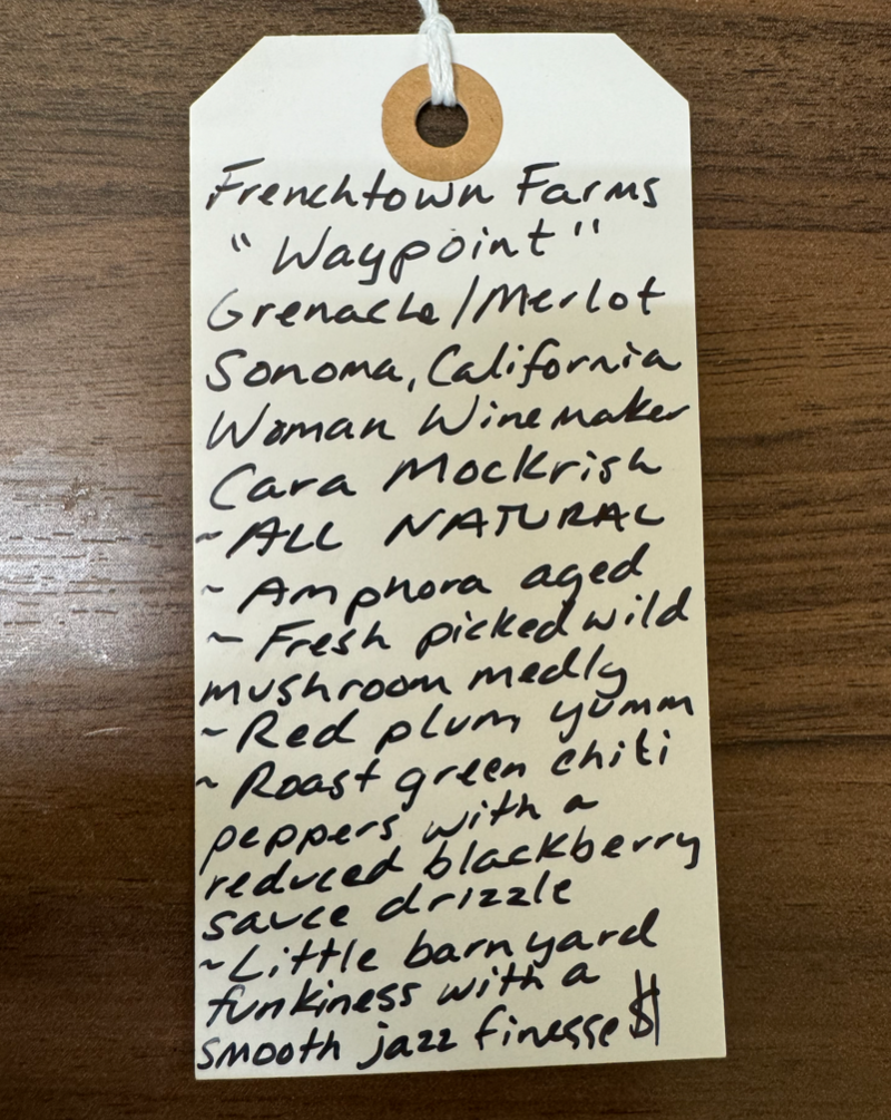 Grenache and Merlot Sonoma, California.  Woman winemaker - Cara Mockrish. All natural. Amphora aged. Fresh picked earthy wild mushroom medley. Red plum yum. Roasted green chili peppers with a reduced blackberry sauce drizzle.&nbsp; Little barnyard funkiness with a smooth jazz finesse.