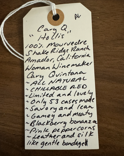 100% &nbsp;Mourvèdre Shake Ridge Ranch, Amador, California.  Woman winemaker - Cary Quintana All natural. Chillable red. Queer latina made. Super limited and lovely. Only 53 cases made. Savory and lean. Gamey and meaty. Blackberry bonanza. Pink peppercorns. Leather and silk like some gentle bondage.
