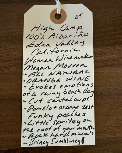 100% Albariño
Edna Valley, California.

Woman winemaker - Megan Mouren.
All Natural.
Orange Wine.
Evokes emotions a rainy beach day.
Cut cantaloupe.
Funky peaches.
Little spritz on the roof of your mouth.
Rock hard minerals.
Briney sublimey.