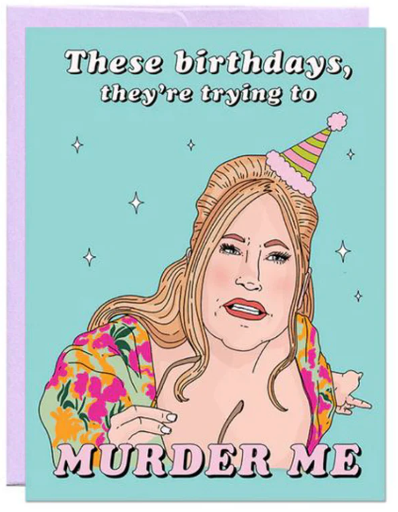 These Birthdays, They're Trying to Murder Me Card