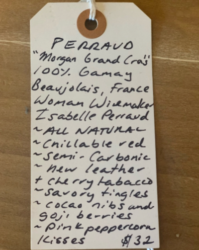 100% Gamay Beaujolais, France  Lady winemaker - Isabelle Perraud. All Natural. Chillable red. Semi-Carbonic. New leather + cherry tobacco. Savory tingles. Cocao nibs and goji berries. Pink peppercorn kisses.