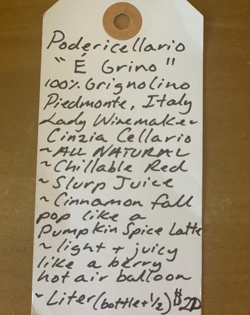 100% Grignolino Piedmonte, Italy.  Woman winemaker - Cinzia Cellario. All natural. Chillable red. Slurp Juice Cinnamon fall pop like a pumpkin spice latte.  Light and juicy like a berry hot air balloon.  Liter (bottle + 1/2)
