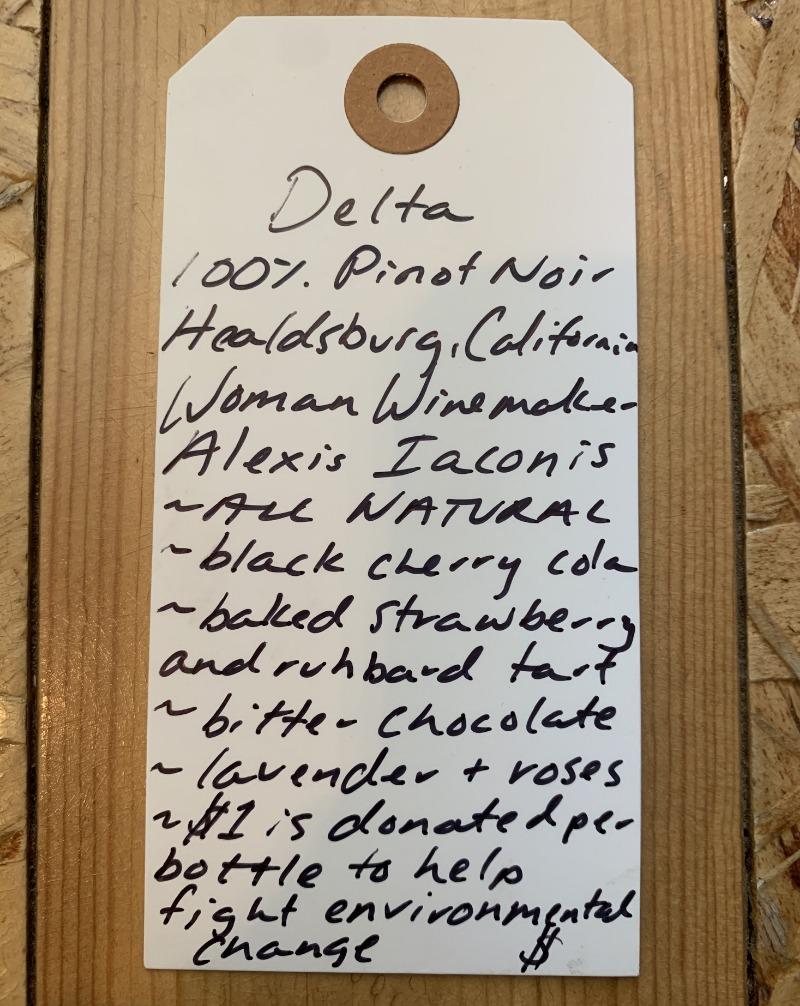 100% Pinot Noir. Healdsburg, California.  Woman winemaker - Alexis Iaconis. All natural. Black cherry cola. Baked strawberry and rhubarb tart. Butter chocolate. Lavender + roses. $1 is donated per bottle to help fight climate change.