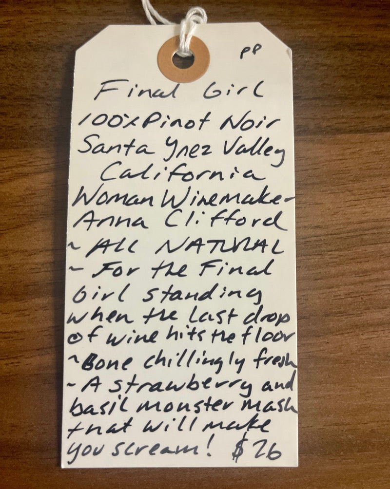 100% Pinot Noir Santa Ynez Valley, California.  Woman winemaker - Anna Clifford. All natural. For the final girl standing when the last drop of wine hits the floor. Bone chillingly fresh. A strawberry and basil monster mash that will make you scream... for more!