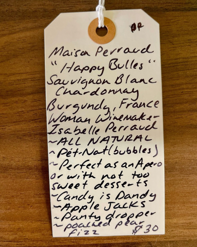 Sauvignon Blanc/Chardonnay. Burgundy - Beaujolais, France.  Woman winemaker - Isabelle Perraud. All natural. Pét-Nat (bubbles). Perfect as an Apero or with not too sweet desserts. Candy is Dandy. Apple Jacks. Panty dropper. Poached pear fizz.