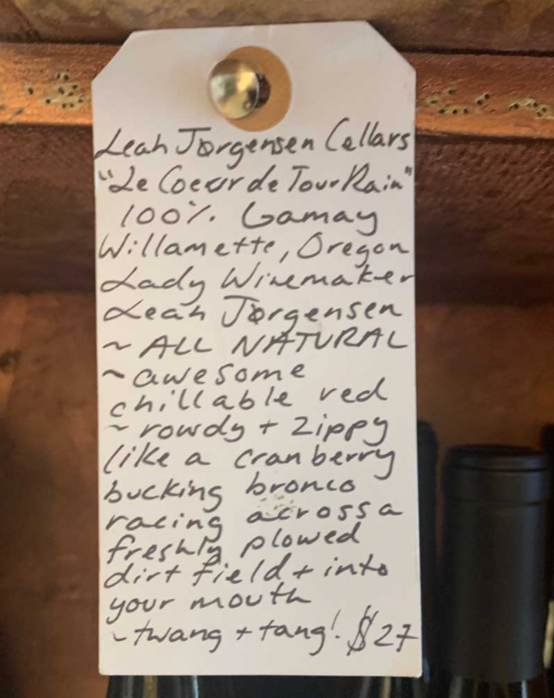 100% Gamay Willamette, Oregon.  Woman winemaker - Leah Jørgensen. All natural. Awesome chillable red. Rowdy + zippy like a cranberry bucking bronco racing across a freshly plowed dirt field + into your mouth. Twang + tang!